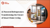 AI Powered Refrigerators Transforming the Future of Smart Home Living
